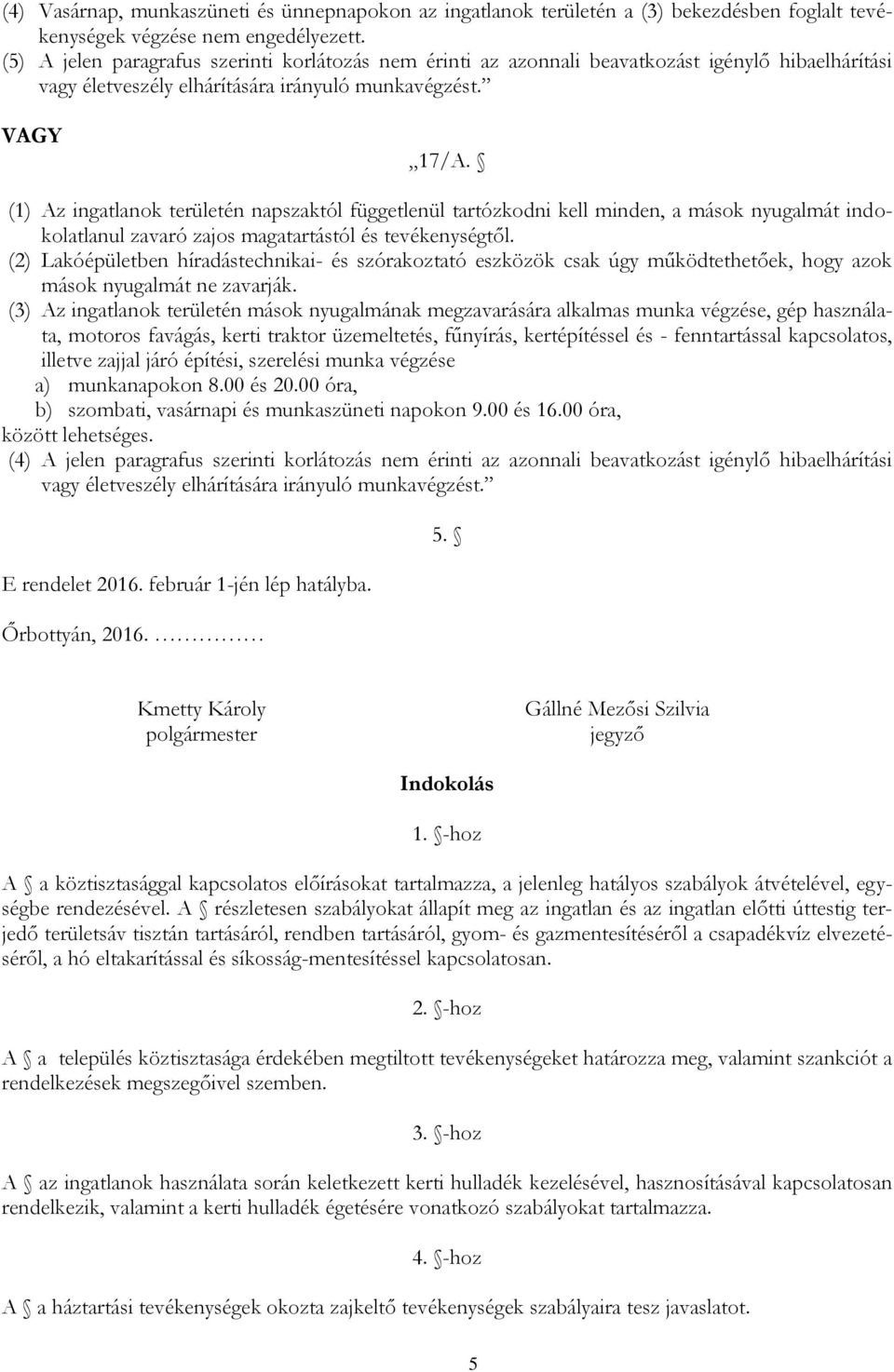 (1) Az ingatlanok területén napszaktól függetlenül tartózkodni kell minden, a mások nyugalmát indokolatlanul zavaró zajos magatartástól és tevékenységtől.