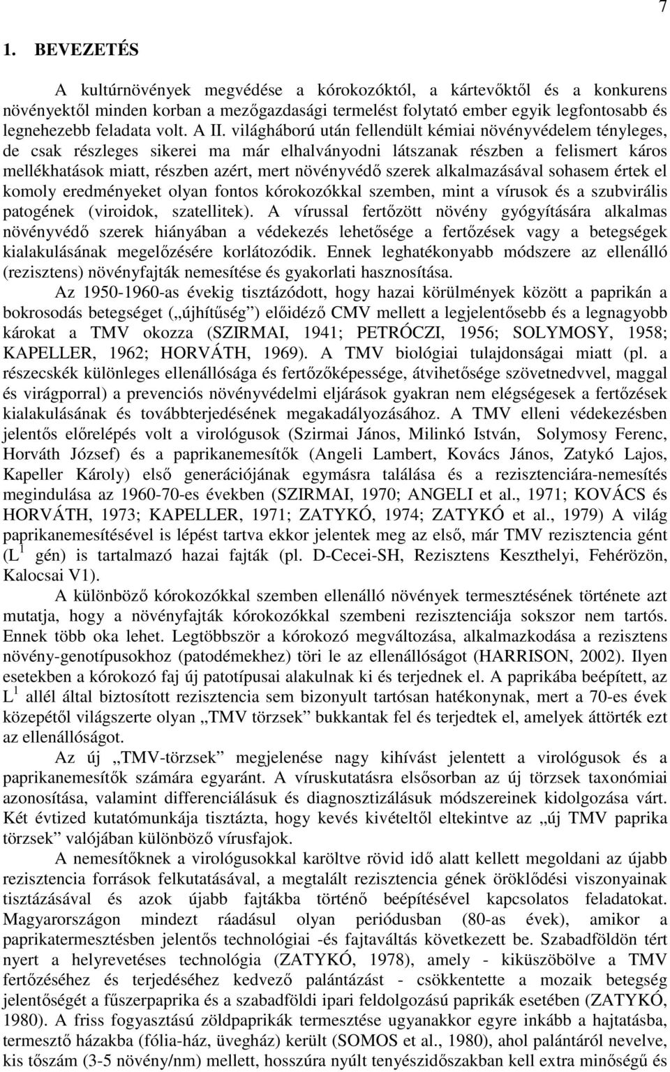 világháború után fellendült kémiai növényvédelem tényleges, de csak részleges sikerei ma már elhalványodni látszanak részben a felismert káros mellékhatások miatt, részben azért, mert növényvédı