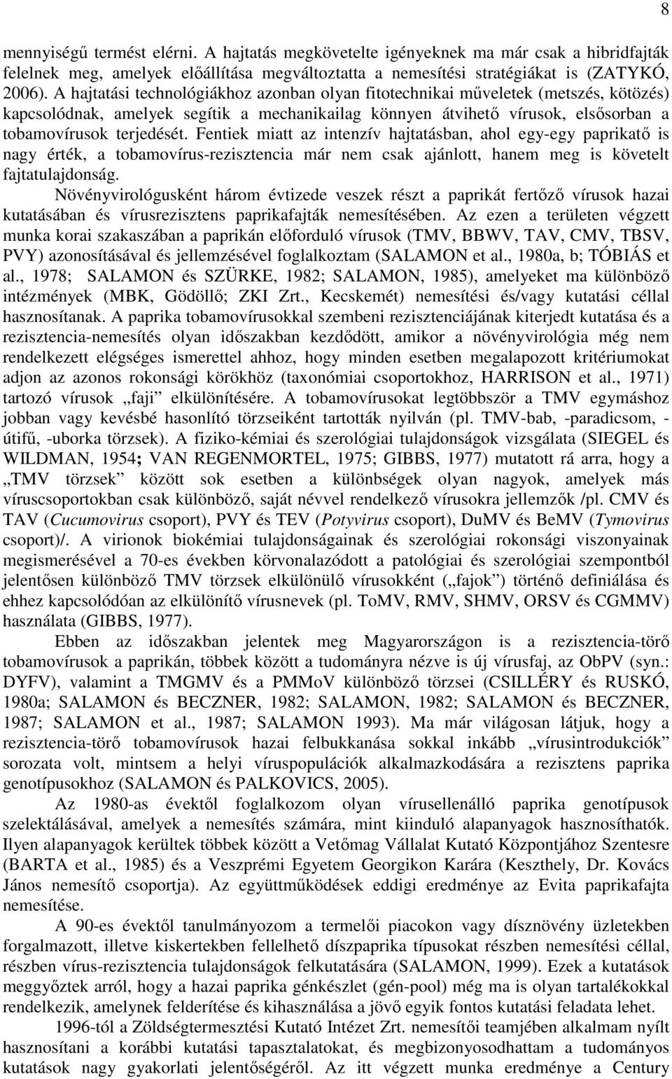 Fentiek miatt az intenzív hajtatásban, ahol egyegy paprikatı is nagy érték, a tobamovírusrezisztencia már nem csak ajánlott, hanem meg is követelt fajtatulajdonság.