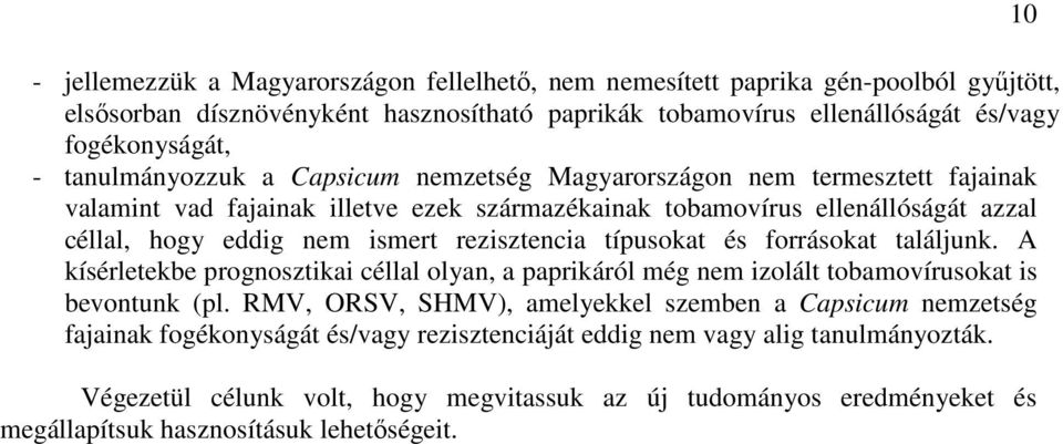 rezisztencia típusokat és forrásokat találjunk. A kísérletekbe prognosztikai céllal olyan, a paprikáról még nem izolált tobamovírusokat is bevontunk (pl.