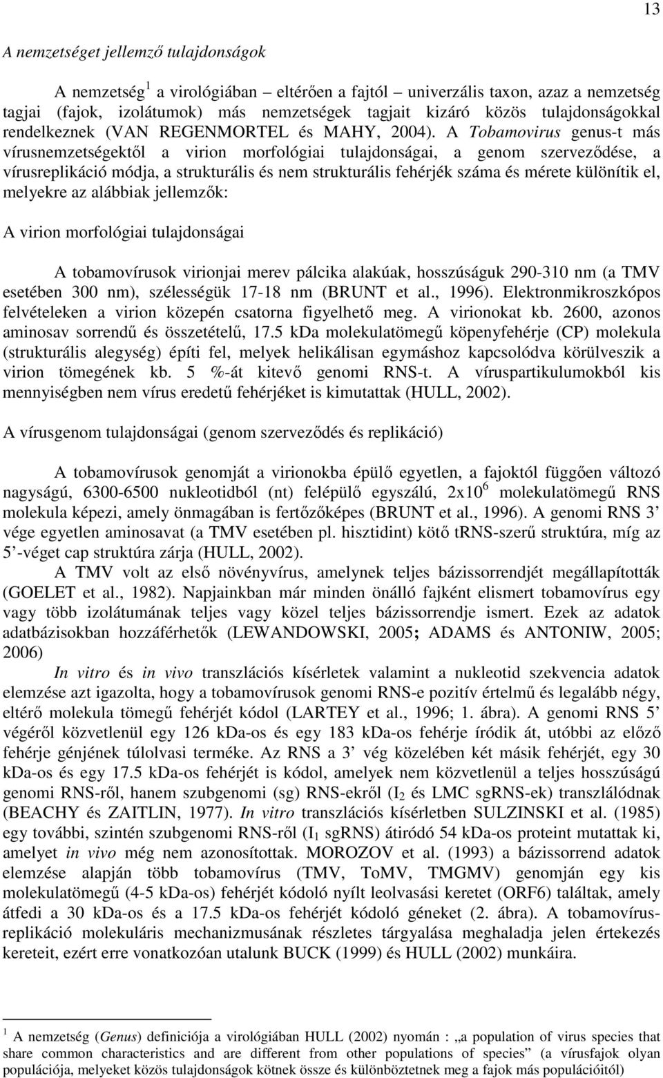 A Tobamovirus genust más vírusnemzetségektıl a virion morfológiai tulajdonságai, a genom szervezıdése, a vírusreplikáció módja, a strukturális és nem strukturális fehérjék száma és mérete különítik