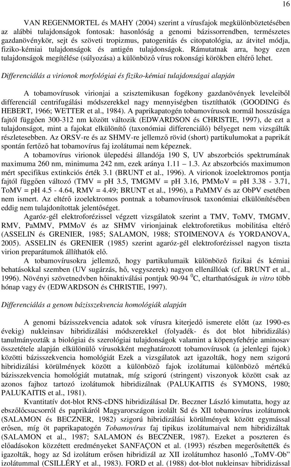 Rámutatnak arra, hogy ezen tulajdonságok megítélése (súlyozása) a különbözı vírus rokonsági körökben eltérı lehet.