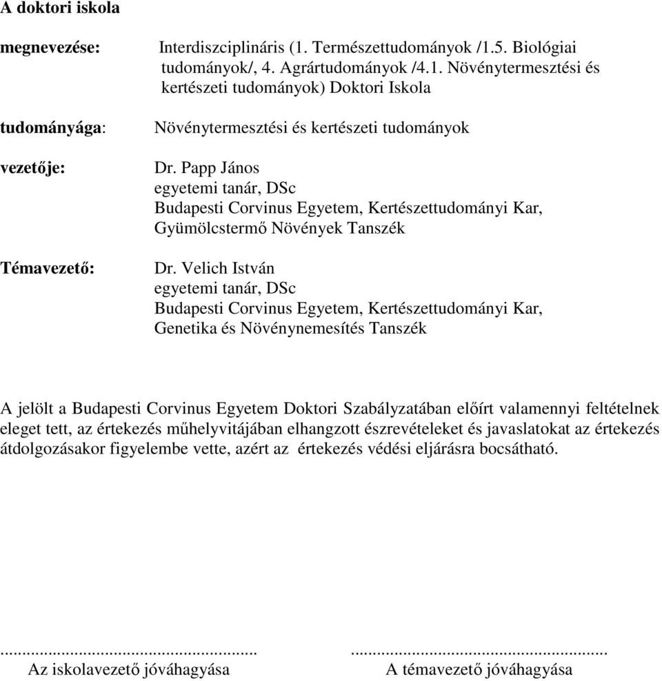 Velich István egyetemi tanár, DSc Budapesti Corvinus Egyetem, Kertészettudományi Kar, Genetika és Növénynemesítés Tanszék A jelölt a Budapesti Corvinus Egyetem Doktori Szabályzatában elıírt