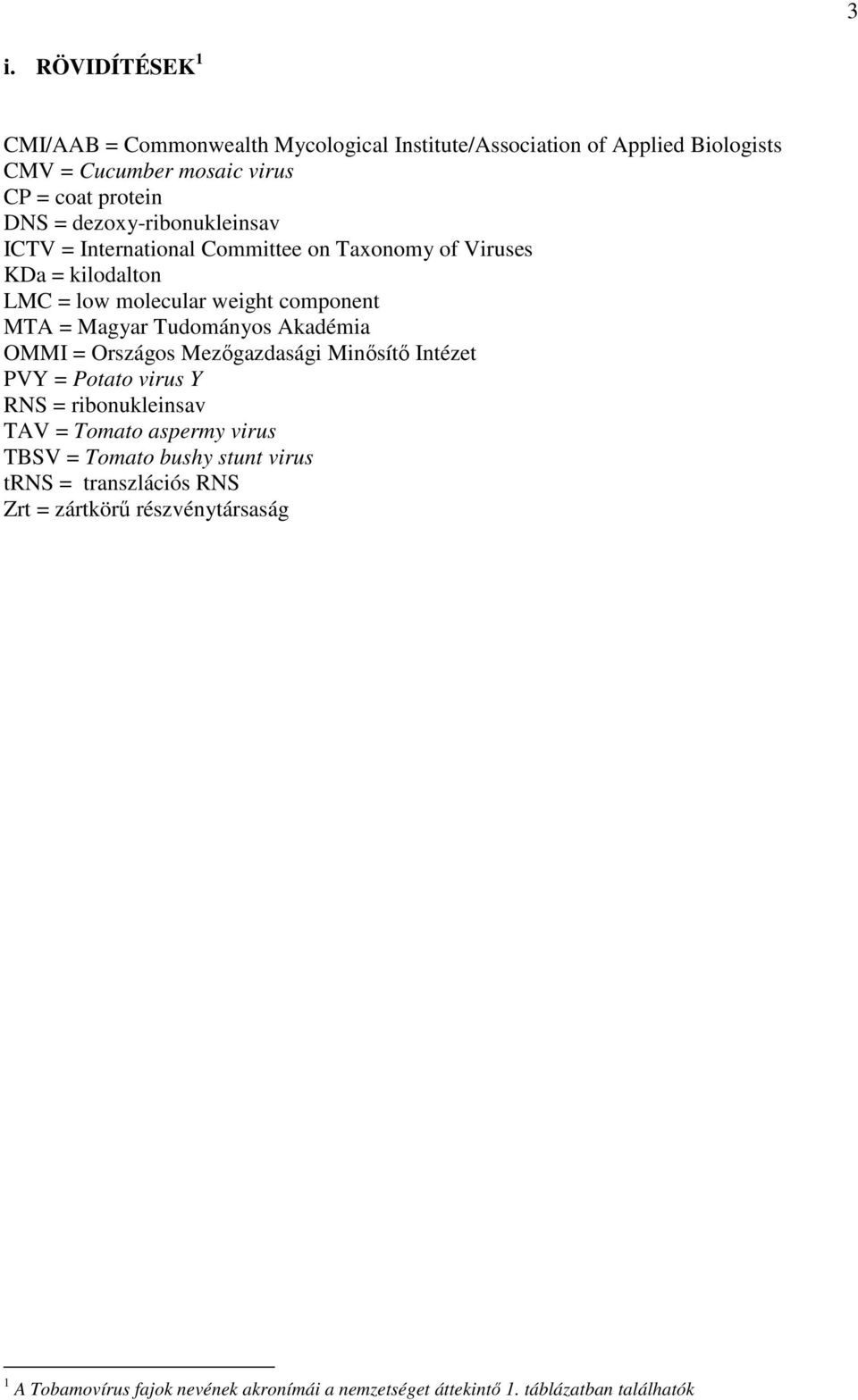 Tudományos Akadémia OMMI = Országos Mezıgazdasági Minısítı Intézet PVY = Potato virus Y RNS = ribonukleinsav TAV = Tomato aspermy virus TBSV = Tomato