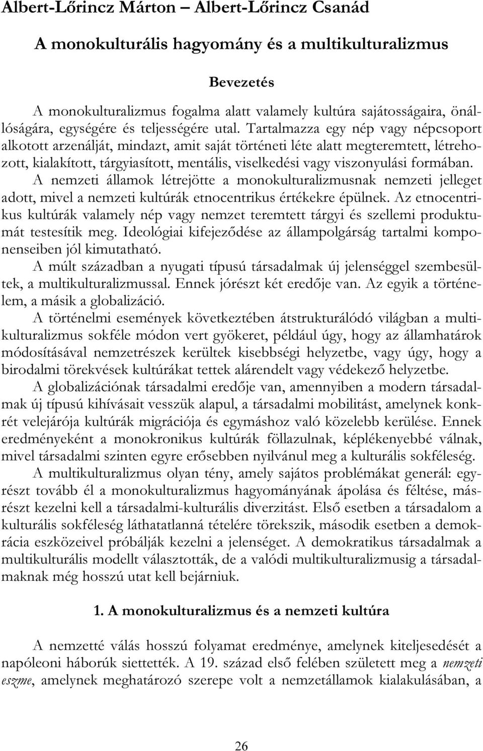 Tartalmazza egy nép vagy népcsoport alkotott arzenálját, mindazt, amit saját történeti léte alatt megteremtett, létrehozott, kialakított, tárgyiasított, mentális, viselkedési vagy viszonyulási