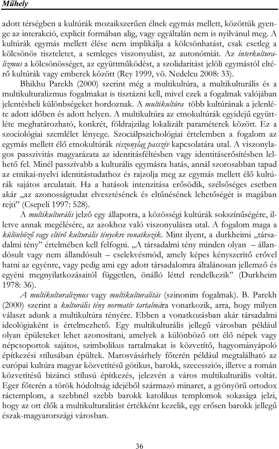 Az interkulturalizmus a kölcsönösséget, az együttműködést, a szolidaritást jelöli egymástól eltérő kultúrák vagy emberek között (Rey 1999, vö. Nedelcu 2008: 33).