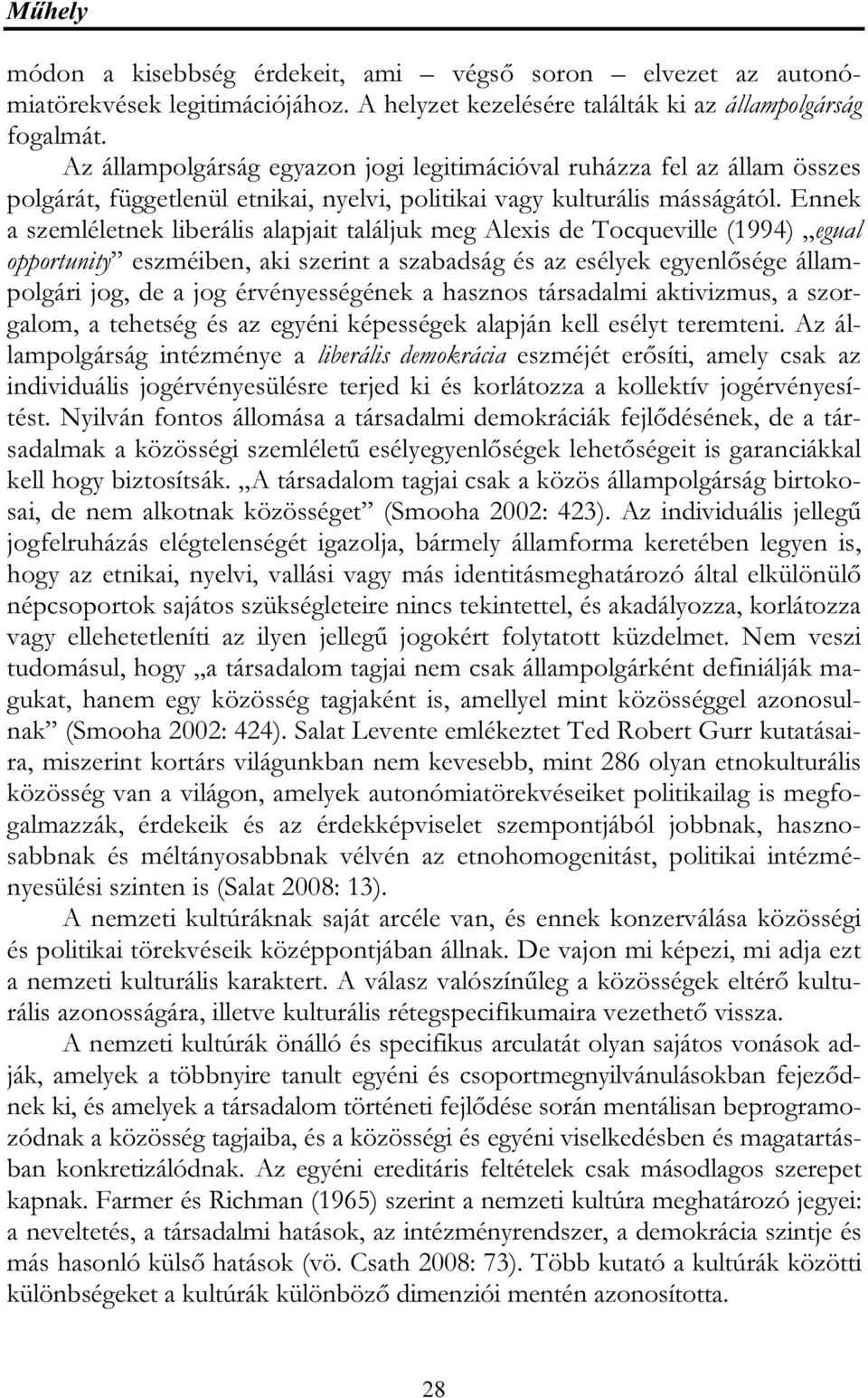 Ennek a szemléletnek liberális alapjait találjuk meg Alexis de Tocqueville (1994) egual opportunity eszméiben, aki szerint a szabadság és az esélyek egyenlősége állampolgári jog, de a jog