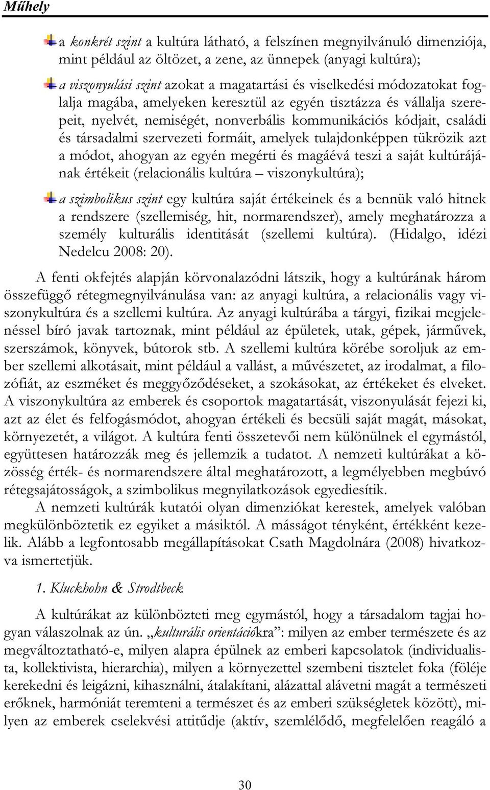 tulajdonképpen tükrözik azt a módot, ahogyan az egyén megérti és magáévá teszi a saját kultúrájának értékeit (relacionális kultúra viszonykultúra); a szimbolikus szint egy kultúra saját értékeinek és