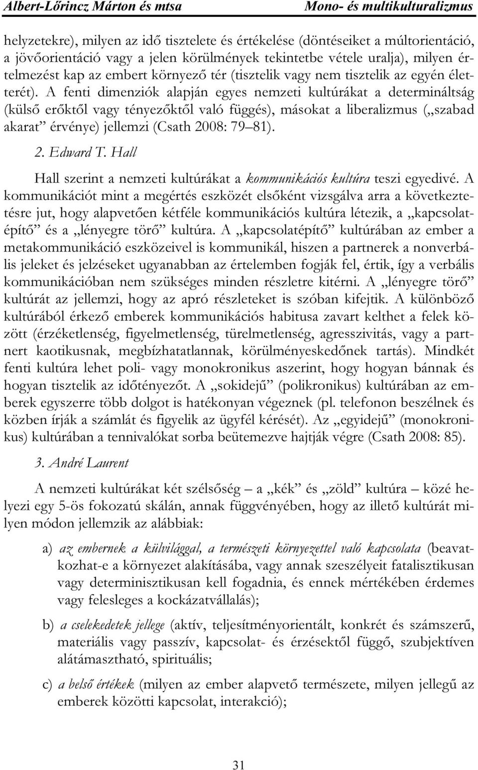 A fenti dimenziók alapján egyes nemzeti kultúrákat a determináltság (külső erőktől vagy tényezőktől való függés), másokat a liberalizmus ( szabad akarat érvénye) jellemzi (Csath 2008: 79 81). 2. Edward T.