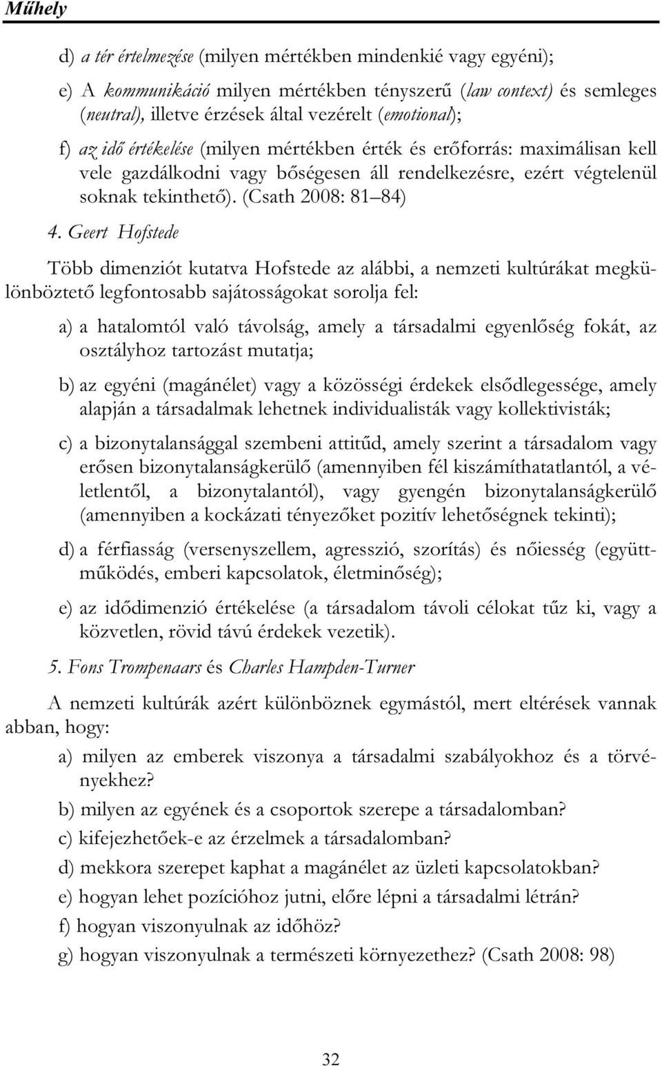 Geert Hofstede Több dimenziót kutatva Hofstede az alábbi, a nemzeti kultúrákat megkülönböztető legfontosabb sajátosságokat sorolja fel: a) a hatalomtól való távolság, amely a társadalmi egyenlőség