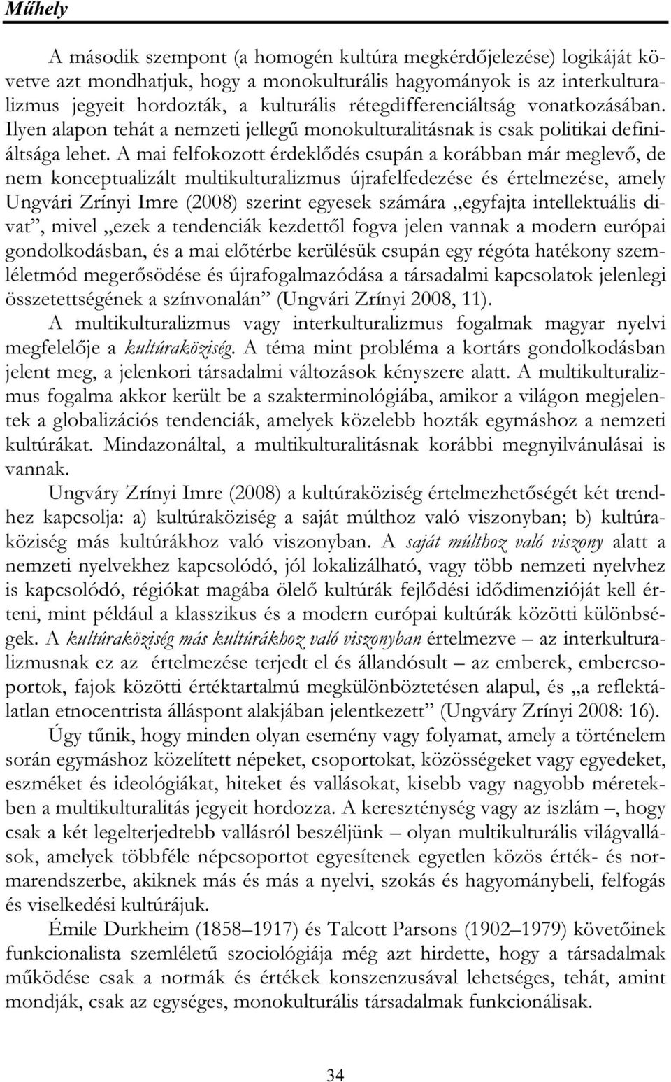 A mai felfokozott érdeklődés csupán a korábban már meglevő, de nem konceptualizált multikulturalizmus újrafelfedezése és értelmezése, amely Ungvári Zrínyi Imre (2008) szerint egyesek számára egyfajta