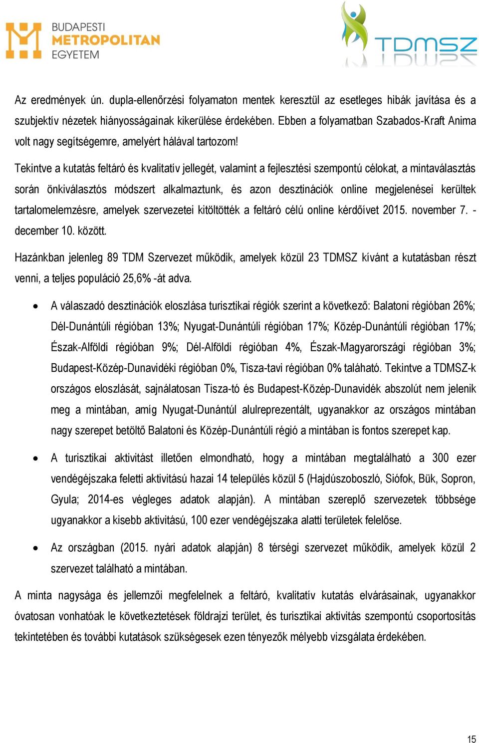 Tekintve a kutatás feltáró és kvalitatív jellegét, valamint a fejlesztési szempontú célokat, a mintaválasztás során önkiválasztós módszert alkalmaztunk, és azon desztinációk online megjelenései