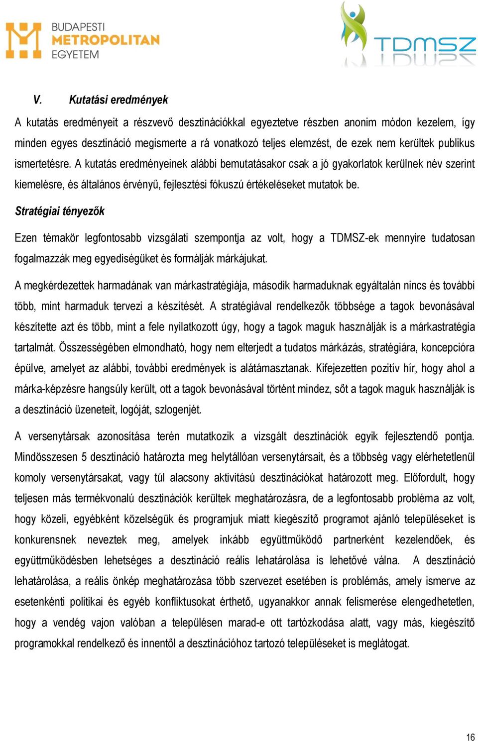 Stratégiai tényezők Ezen témakör legfontosabb vizsgálati szempontja az volt, hogy a TDMSZ-ek mennyire tudatosan fogalmazzák meg egyediségüket és formálják márkájukat.