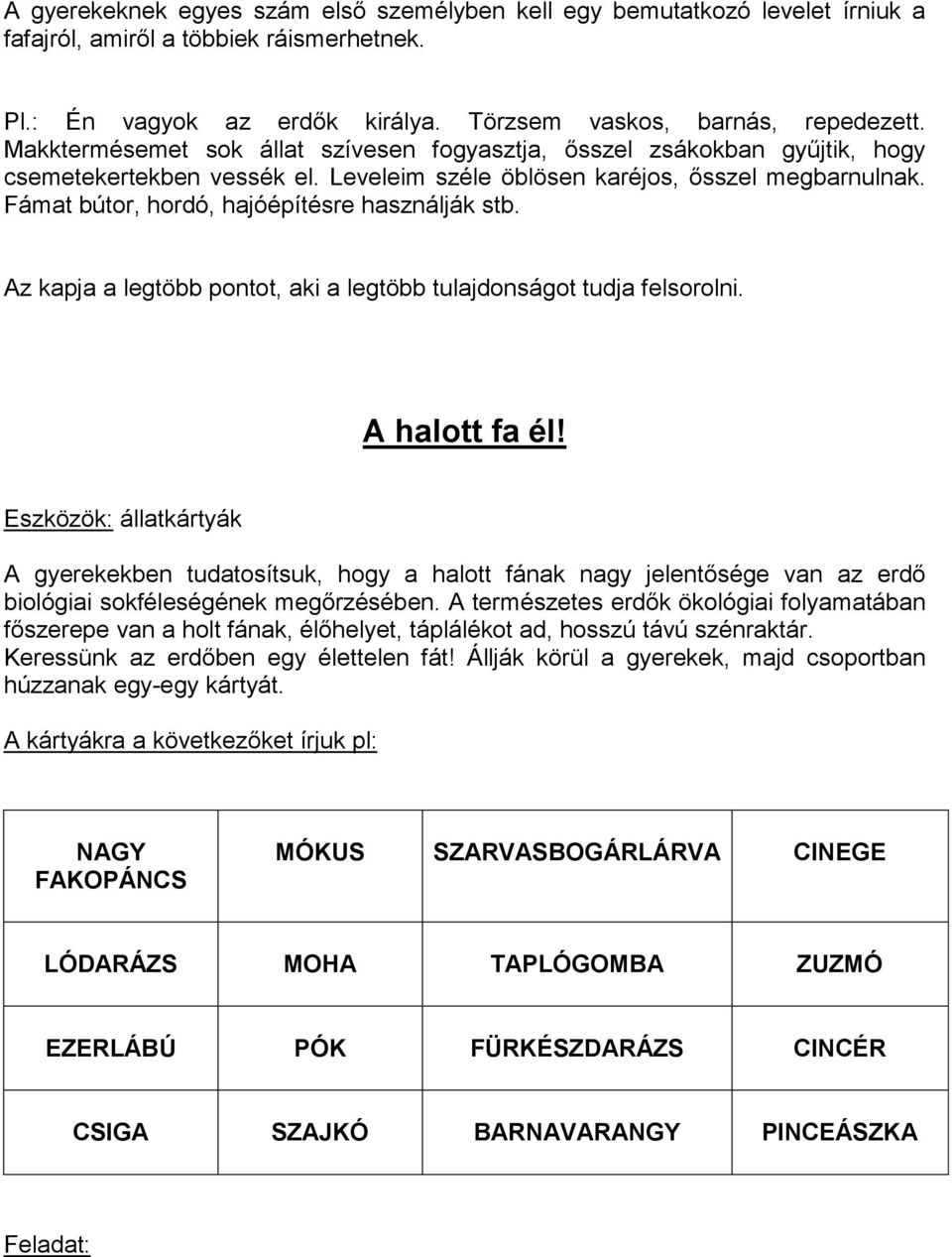 Fámat bútor, hordó, hajóépítésre használják stb. Az kapja a legtöbb pontot, aki a legtöbb tulajdonságot tudja felsorolni. A halott fa él!