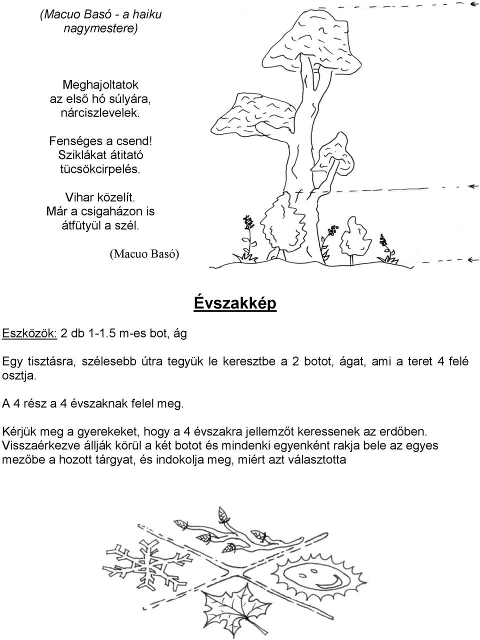 5 m-es bot, ág Egy tisztásra, szélesebb útra tegyük le keresztbe a 2 botot, ágat, ami a teret 4 felé osztja. A 4 rész a 4 évszaknak felel meg.