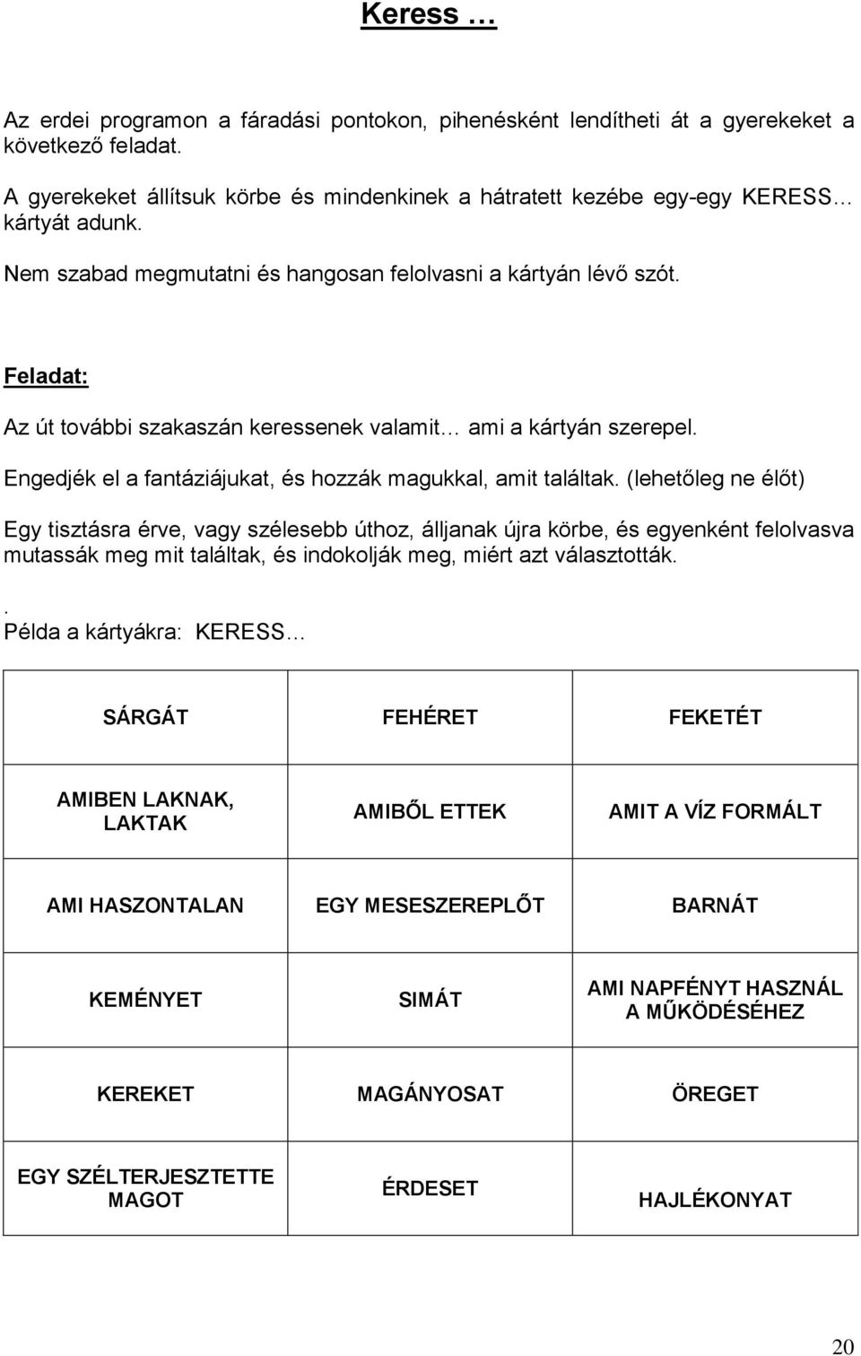 Engedjék el a fantáziájukat, és hozzák magukkal, amit találtak.