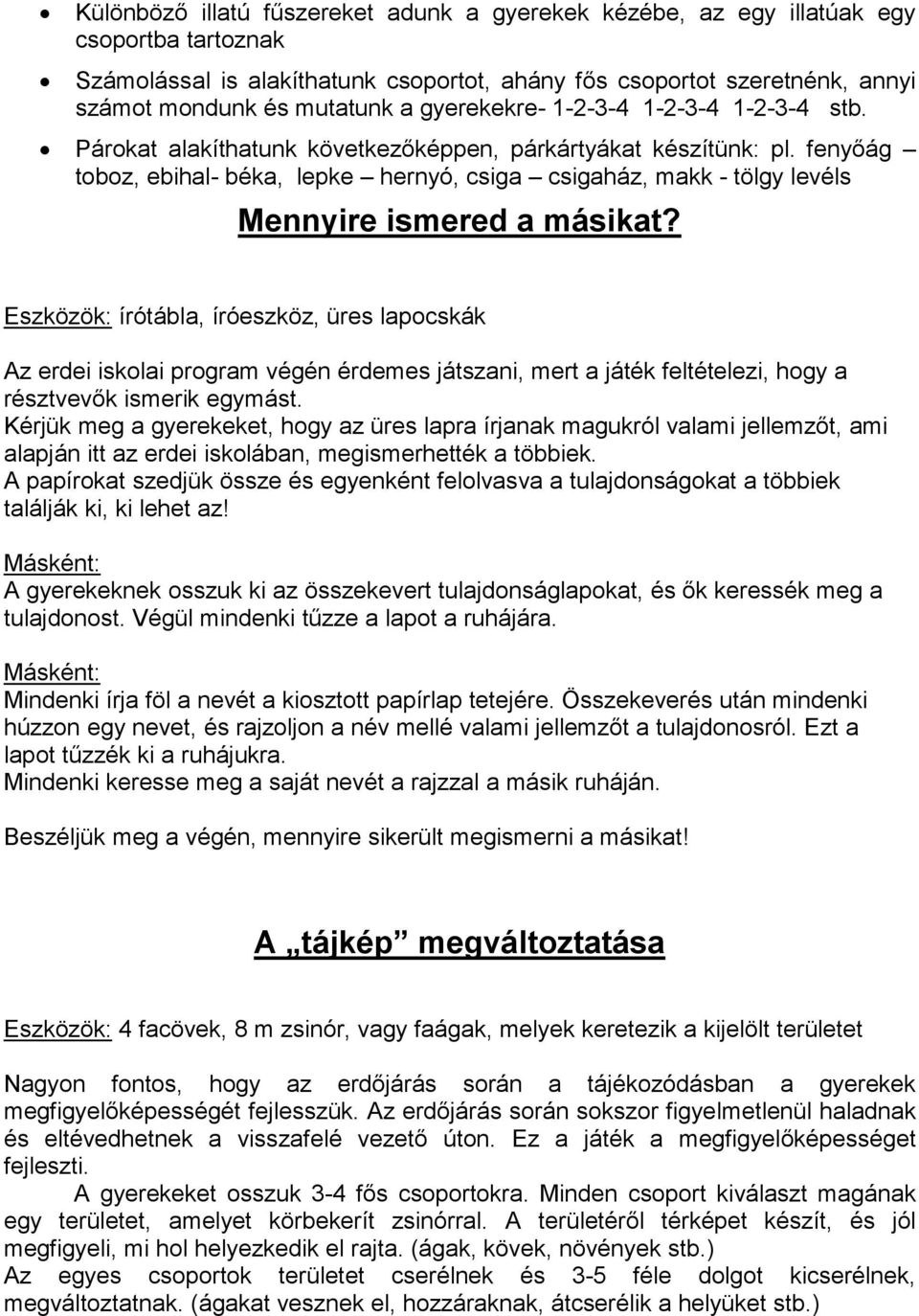 fenyőág toboz, ebihal- béka, lepke hernyó, csiga csigaház, makk - tölgy levéls Mennyire ismered a másikat?