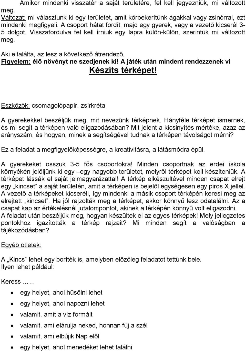 Aki eltalálta, az lesz a következő átrendező. Figyelem: élő növényt ne szedjenek ki! A játék után mindent rendezzenek vi Készíts térképet!