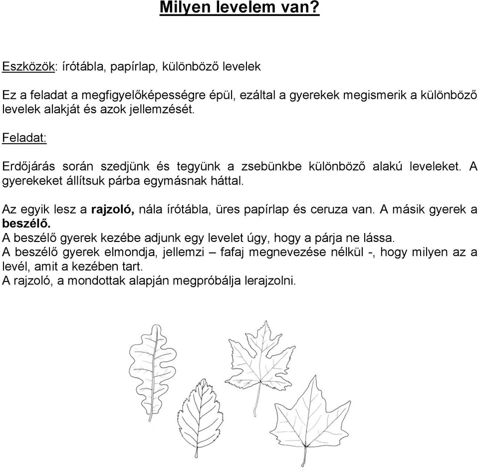 jellemzését. Feladat: Erdőjárás során szedjünk és tegyünk a zsebünkbe különböző alakú leveleket. A gyerekeket állítsuk párba egymásnak háttal.