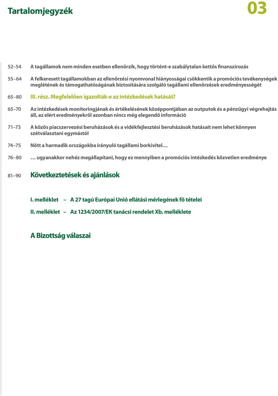 65 70 Az intézkedések monitoringjának és értékelésének középpontjában az outputok és a pénzügyi végrehajtás áll, az elért eredményekről azonban nincs még elegendő információ 71 73 A közös