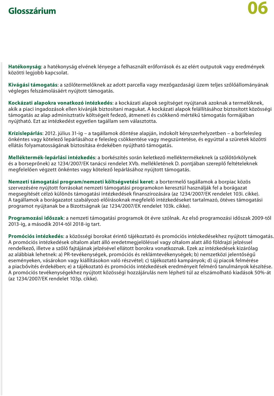 Kockázati alapokra vonatkozó intézkedés: a kockázati alapok segítséget nyújtanak azoknak a termelőknek, akik a piaci ingadozások ellen kívánják biztosítani magukat.