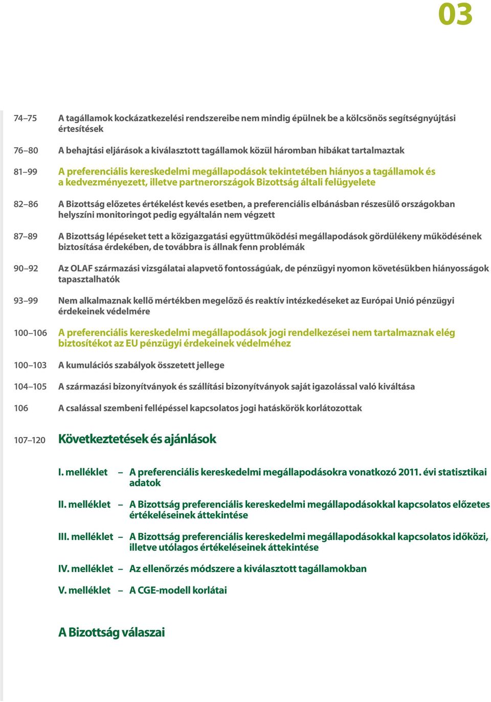 értékelést kevés esetben, a preferenciális elbánásban részesülő országokban helyszíni monitoringot pedig egyáltalán nem végzett 87 89 A Bizottság lépéseket tett a közigazgatási együttműködési