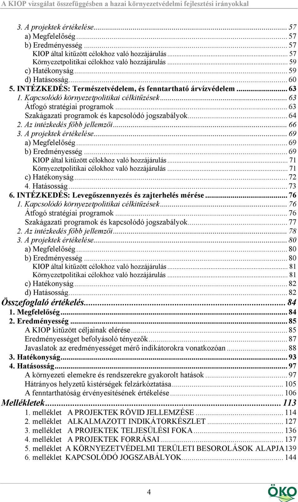 .. 63 Szakágazati programok és kapcsolódó jogszabályok... 64 2. Az intézkedés főbb jellemzői... 66 3. A projektek értékelése... 69 a) Megfelelőség... 69 b) Eredményesség.