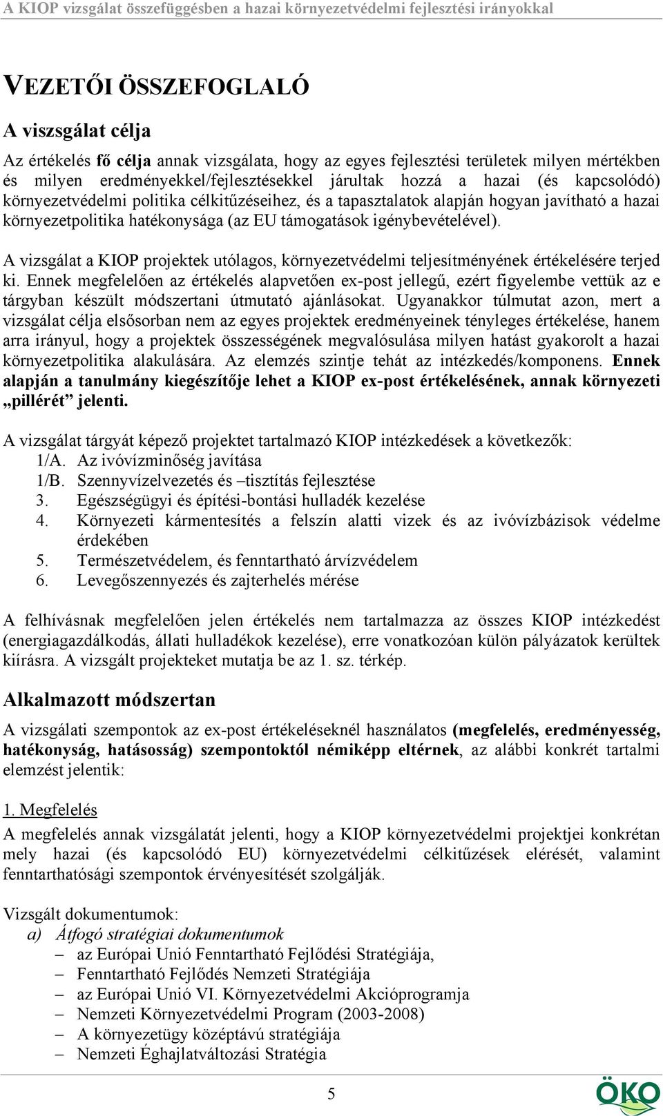 A vizsgálat a KIOP projektek utólagos, környezetvédelmi teljesítményének értékelésére terjed ki.