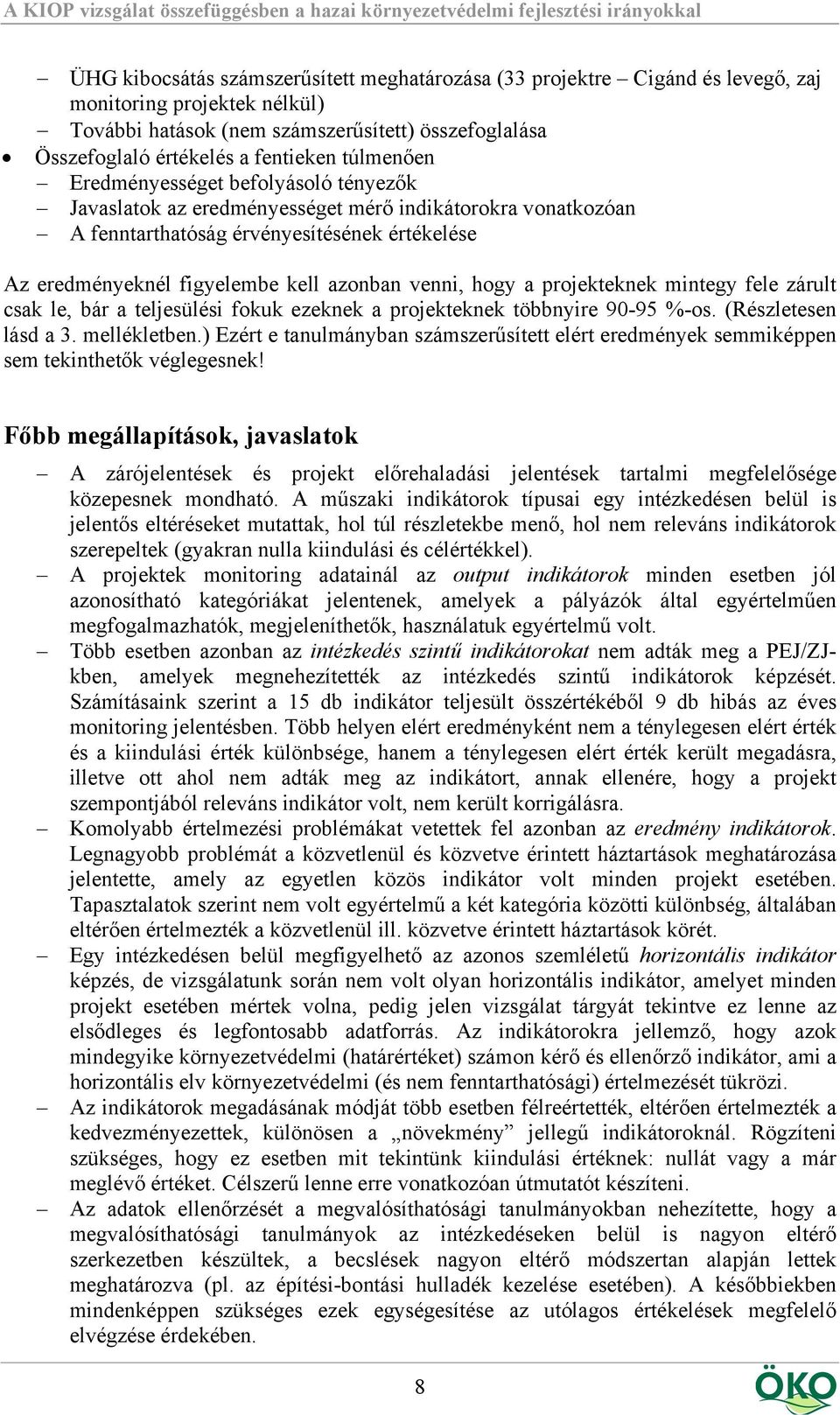 venni, hogy a projekteknek mintegy fele zárult csak le, bár a teljesülési fokuk ezeknek a projekteknek többnyire 90-95 %-os. (Részletesen lásd a 3. mellékletben.