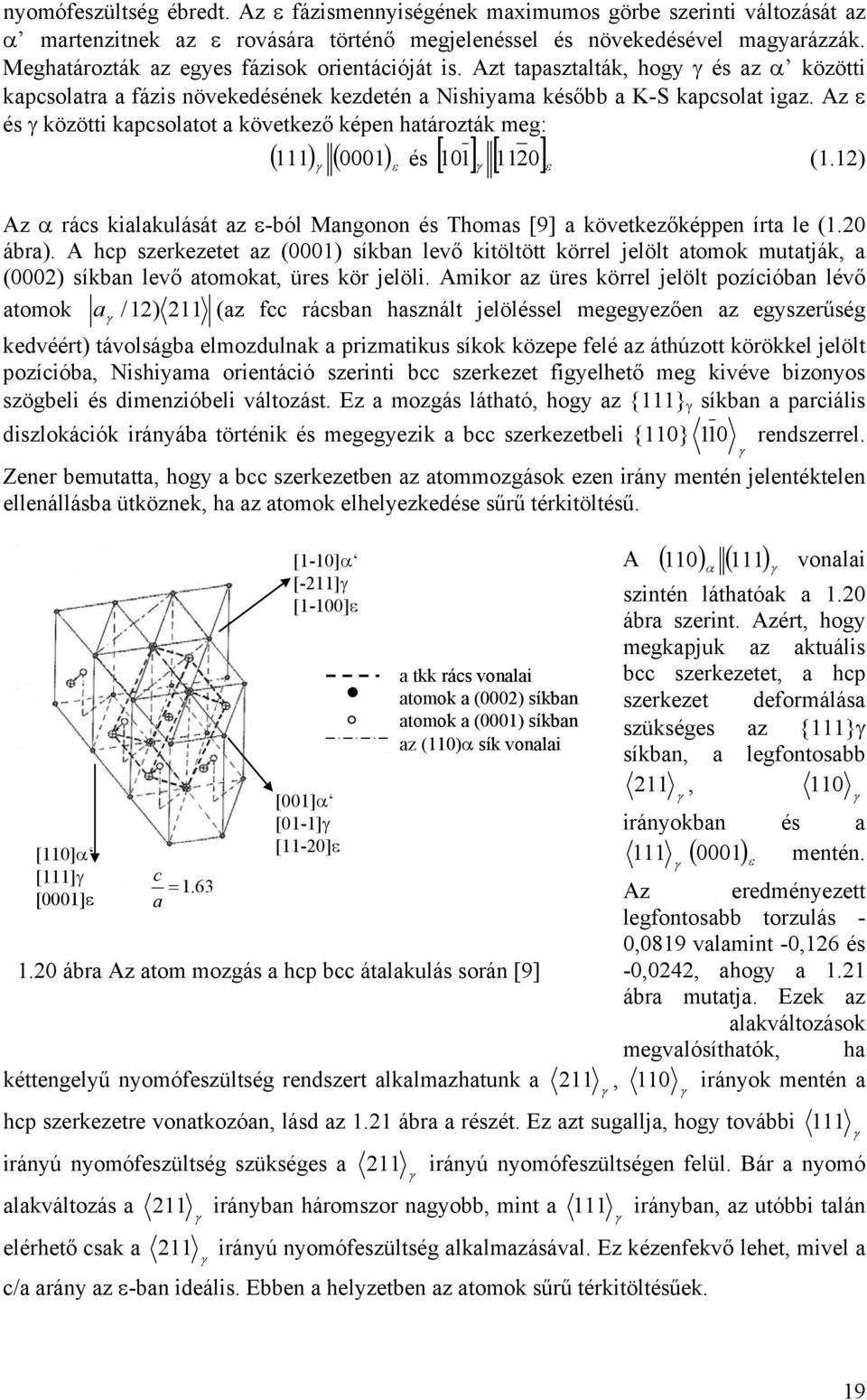 Az ε és γ közötti kapcsolatot a következő képen határozták meg: ( ) γ ( 1) ε γ 112 111 és [ ] [ ] ε 11 (1.12) Az α rács kialakulását az ε-ból Mangonon és Thomas [9] a következőképpen írta le (1.