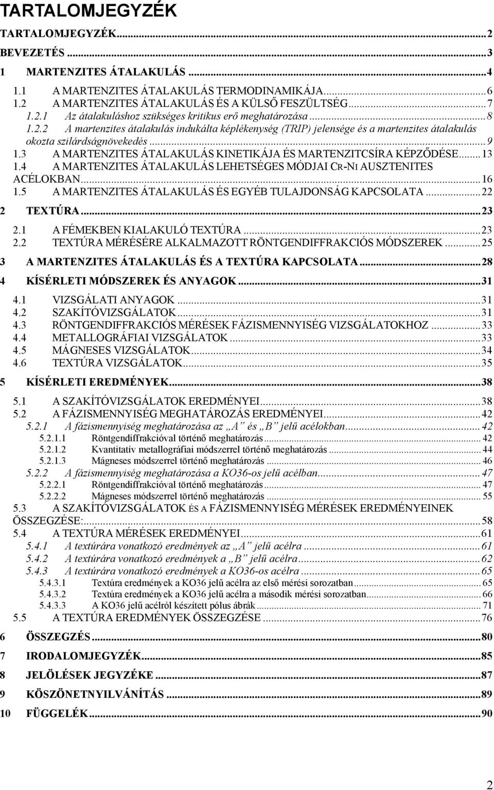 3 A MARTENZITES ÁTALAKULÁS KINETIKÁJA ÉS MARTENZITCSÍRA KÉPZŐDÉSE...13 1.4 A MARTENZITES ÁTALAKULÁS LEHETSÉGES MÓDJAI CR-NI AUSZTENITES ACÉLOKBAN...16 1.