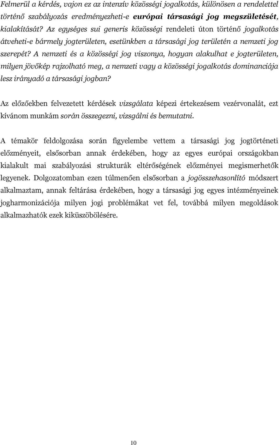 A nemzeti és a közösségi jog viszonya, hogyan alakulhat e jogterületen, milyen jövőkép rajzolható meg, a nemzeti vagy a közösségi jogalkotás dominanciája lesz irányadó a társasági jogban?