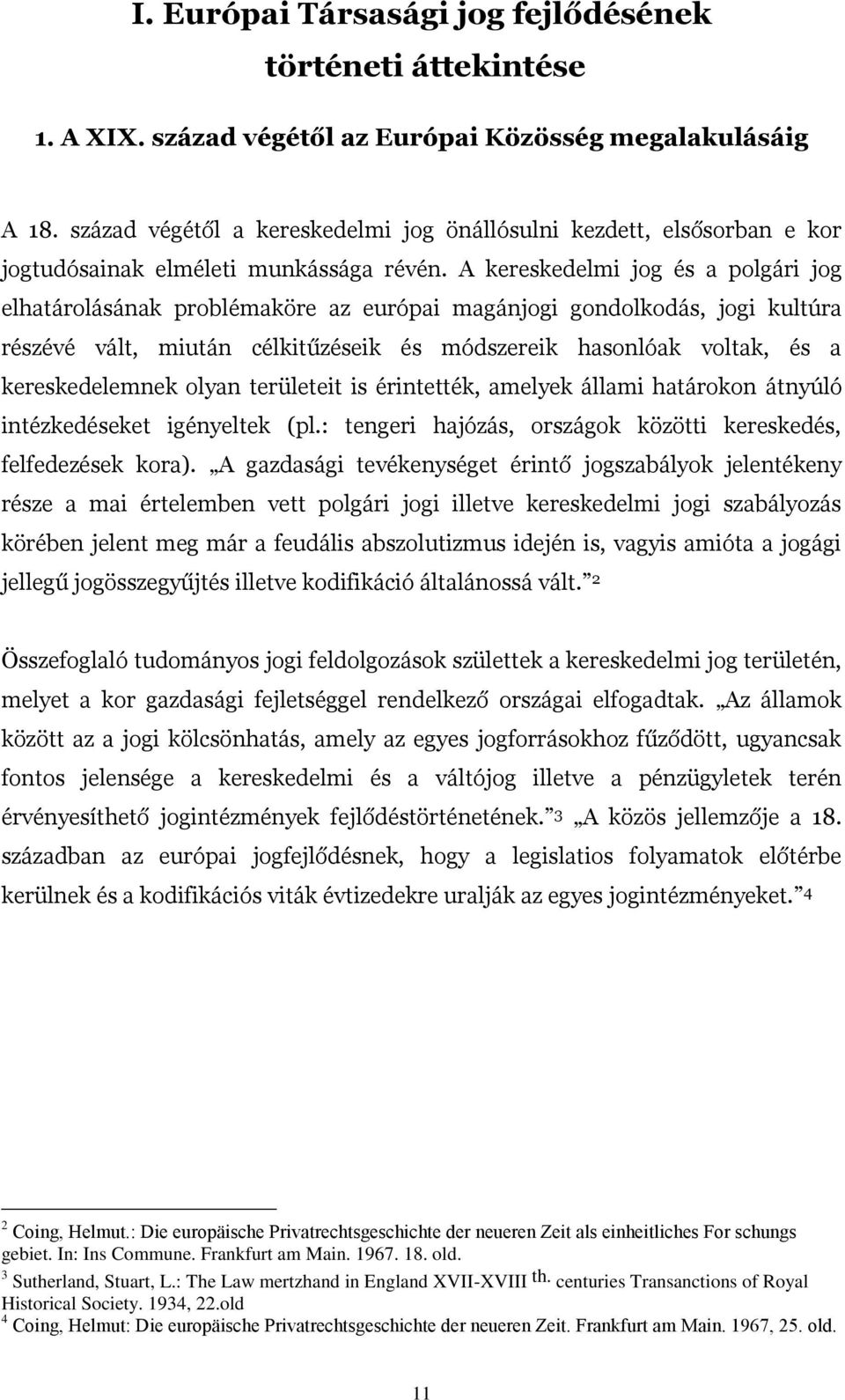 A kereskedelmi jog és a polgári jog elhatárolásának problémaköre az európai magánjogi gondolkodás, jogi kultúra részévé vált, miután célkitűzéseik és módszereik hasonlóak voltak, és a kereskedelemnek