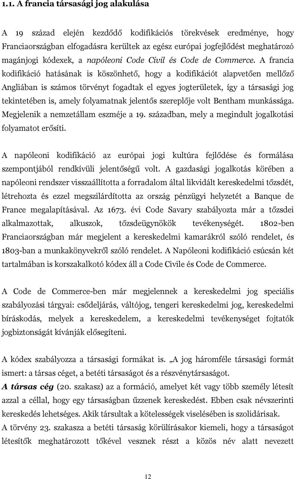 A francia kodifikáció hatásának is köszönhető, hogy a kodifikációt alapvetően mellőző Angliában is számos törvényt fogadtak el egyes jogterületek, így a társasági jog tekintetében is, amely