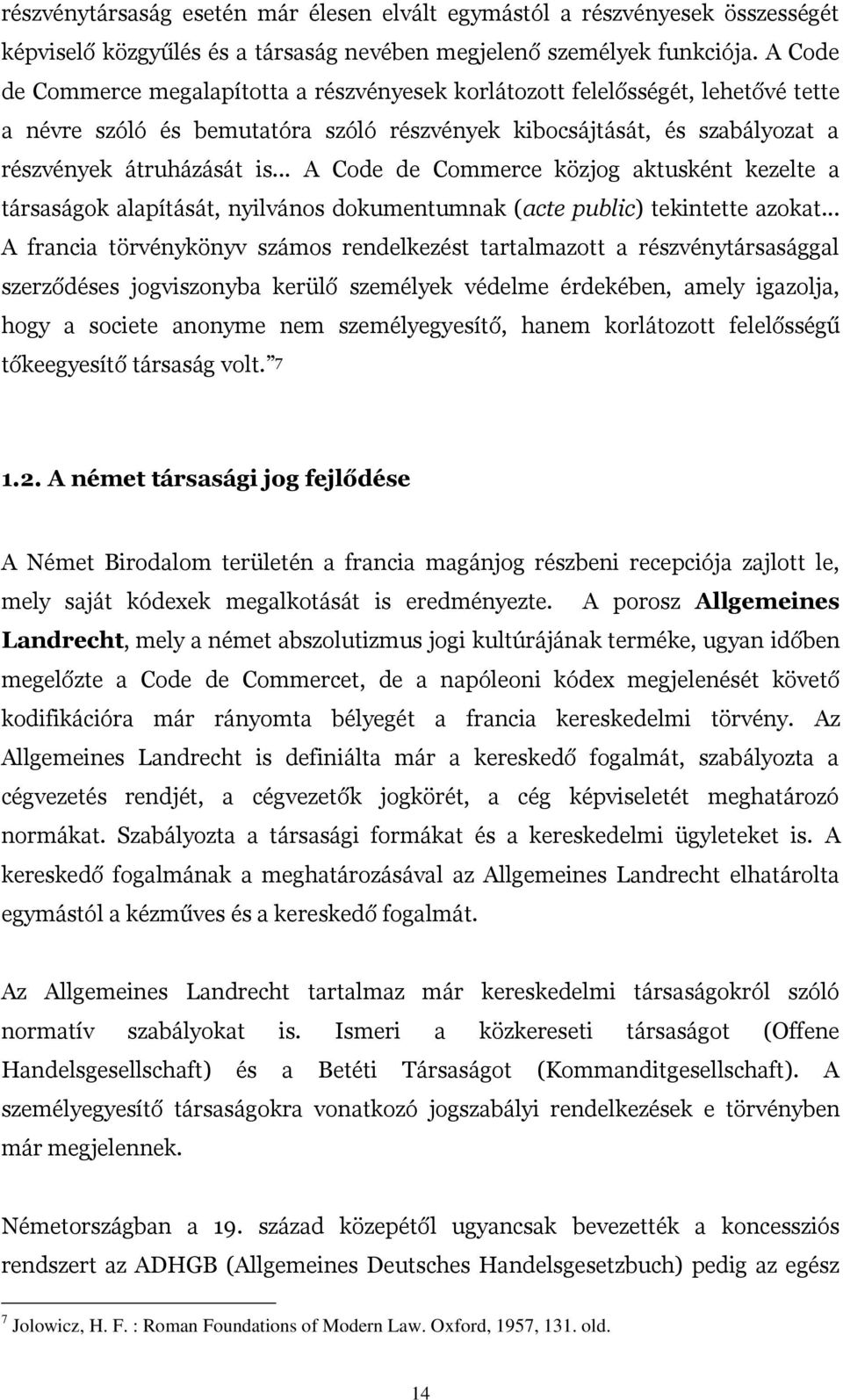 .. A Code de Commerce közjog aktusként kezelte a társaságok alapítását, nyilvános dokumentumnak (acte public) tekintette azokat.