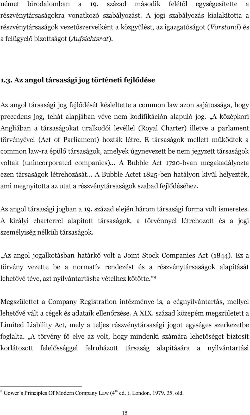 Az angol társasági jog történeti fejlődése Az angol társasági jog fejlődését késleltette a common law azon sajátossága, hogy precedens jog, tehát alapjában véve nem kodifikáción alapuló jog.