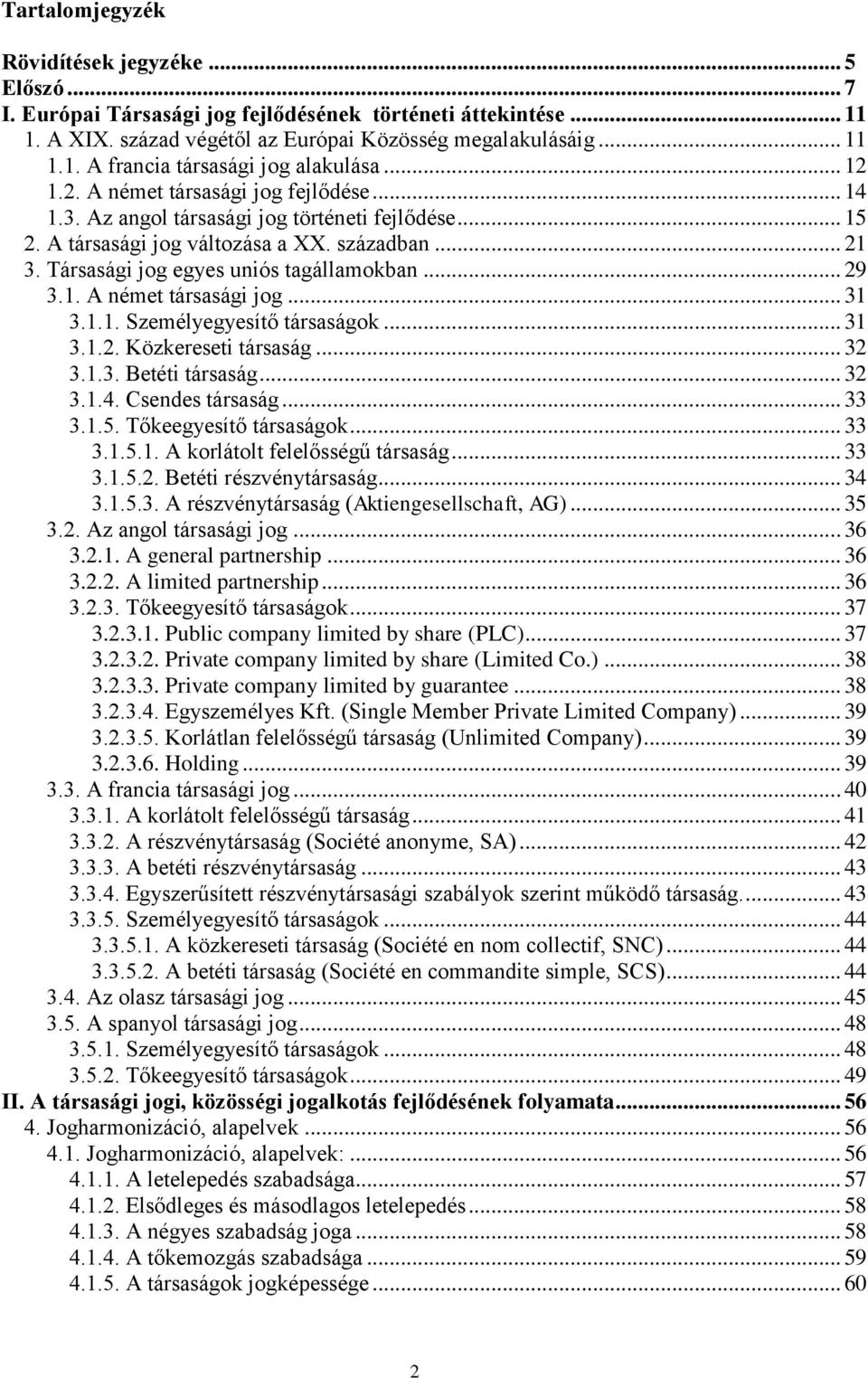 .. 29 3.1. A német társasági jog... 31 3.1.1. Személyegyesítő társaságok... 31 3.1.2. Közkereseti társaság... 32 3.1.3. Betéti társaság... 32 3.1.4. Csendes társaság... 33 3.1.5.