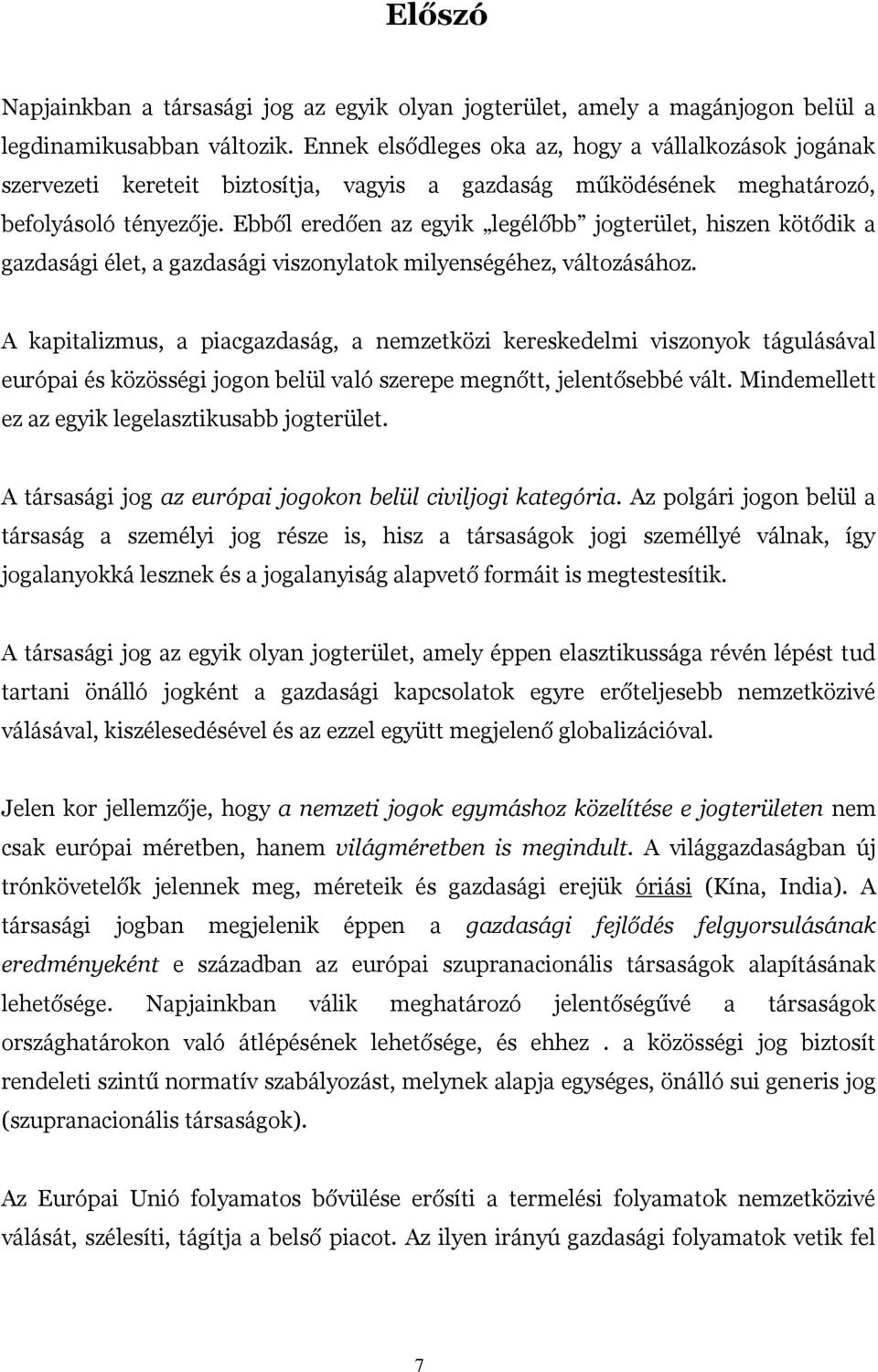 Ebből eredően az egyik legélőbb jogterület, hiszen kötődik a gazdasági élet, a gazdasági viszonylatok milyenségéhez, változásához.