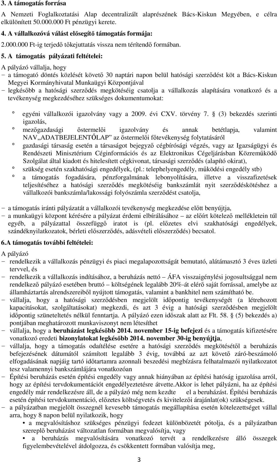 A támogatás pályázati feltételei: A pályázó vállalja, hogy - a támogató döntés közlését követő 30 naptári napon belül hatósági szerződést köt a Bács-Kiskun Megyei Kormányhivatal Munkaügyi