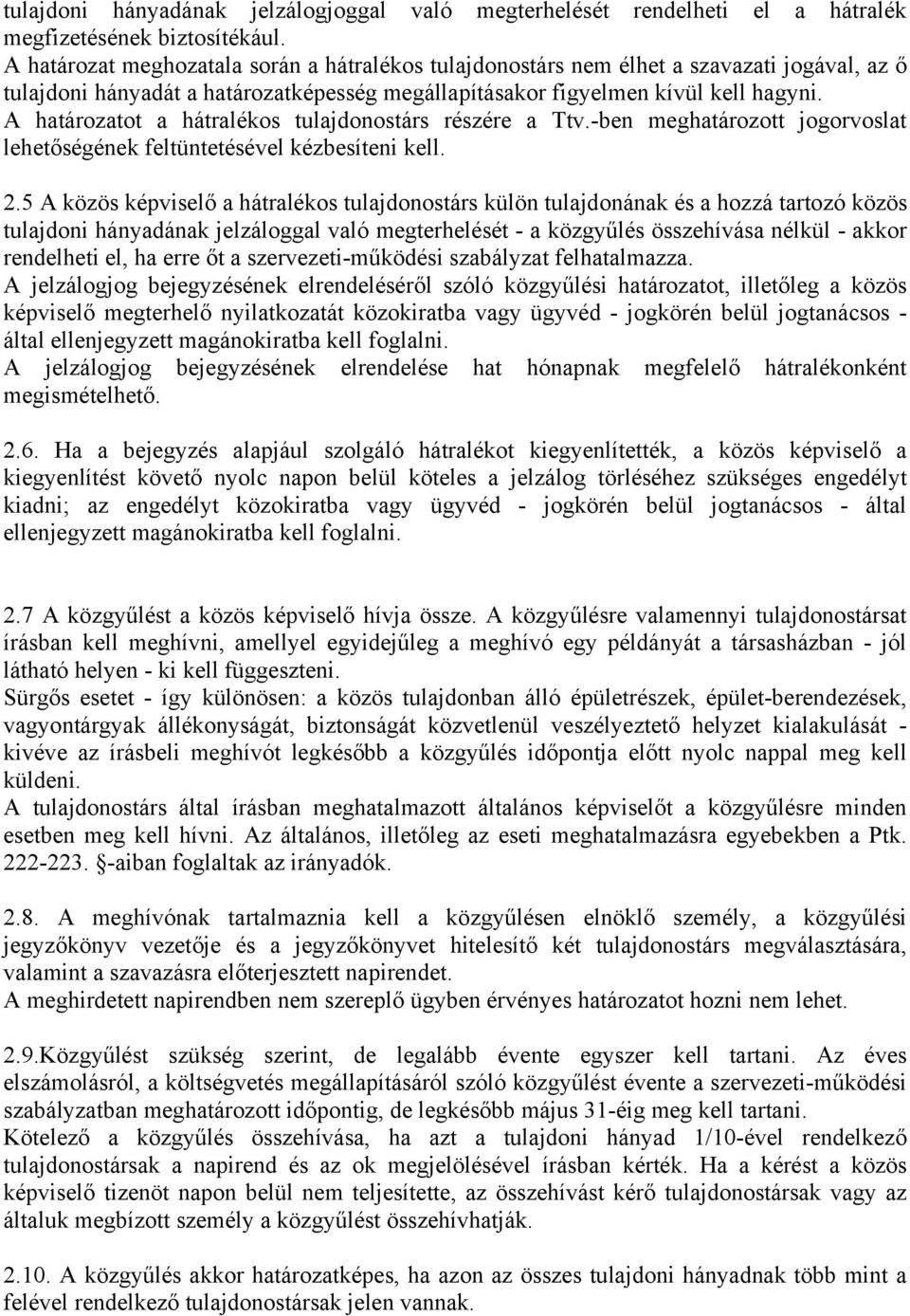 A határozatot a hátralékos tulajdonostárs részére a Ttv.-ben meghatározott jogorvoslat lehetőségének feltüntetésével kézbesíteni kell. 2.