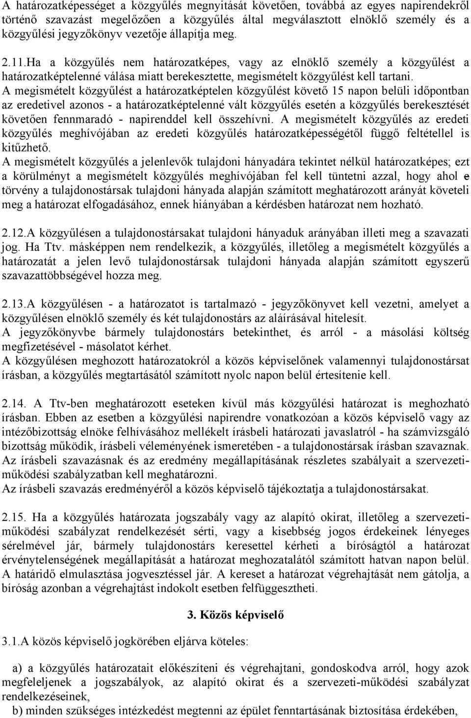 A megismételt közgyűlést a határozatképtelen közgyűlést követő 15 napon belüli időpontban az eredetivel azonos - a határozatképtelenné vált közgyűlés esetén a közgyűlés berekesztését követően