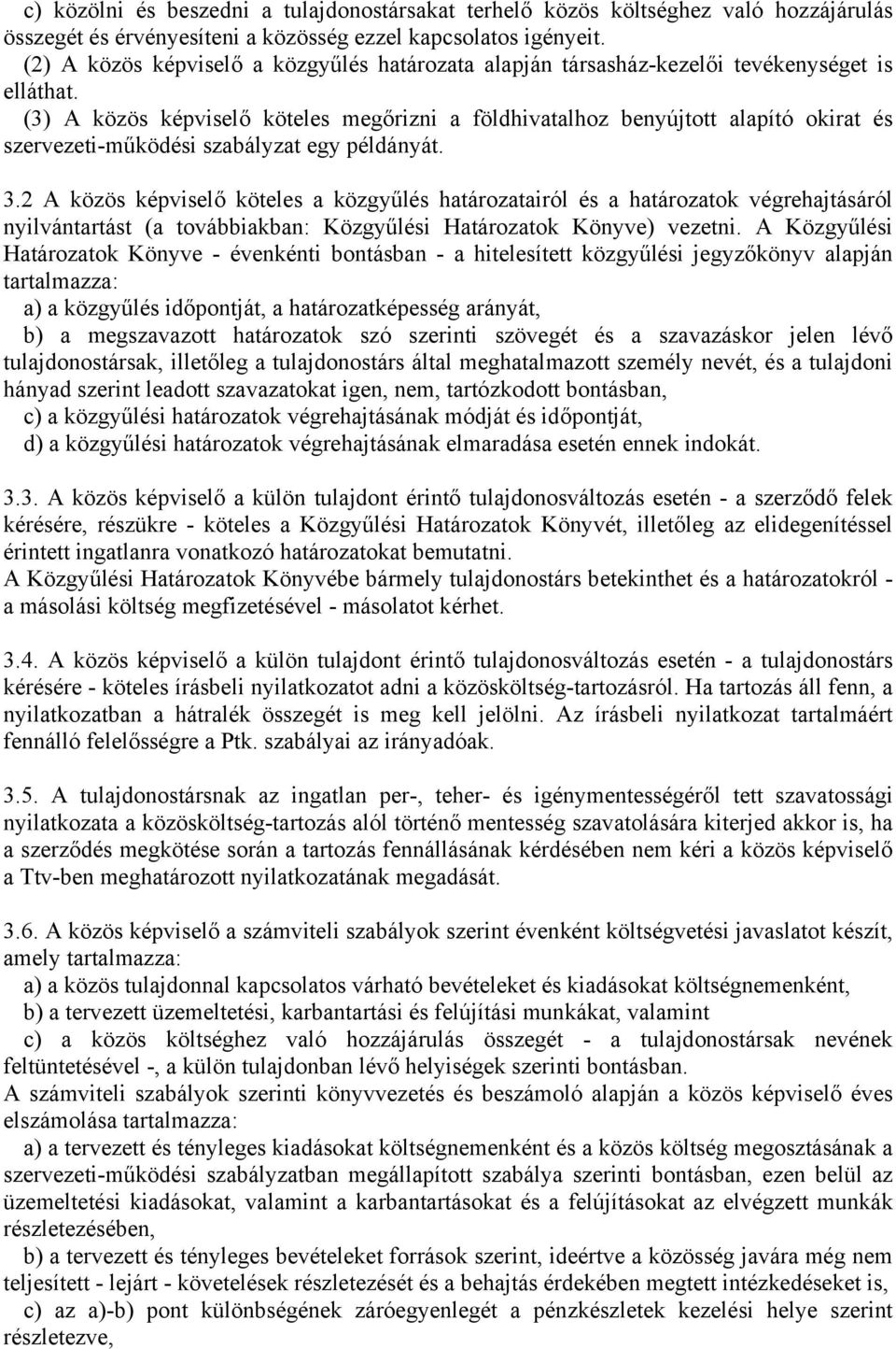 (3) A közös képviselő köteles megőrizni a földhivatalhoz benyújtott alapító okirat és szervezeti-működési szabályzat egy példányát. 3.