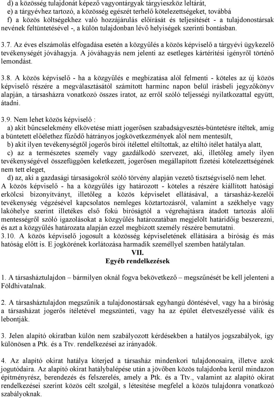 Az éves elszámolás elfogadása esetén a közgyűlés a közös képviselő a tárgyévi ügykezelő tevékenységét jóváhagyja. A jóváhagyás nem jelenti az esetleges kártérítési igényről történő lemondást. 3.8.