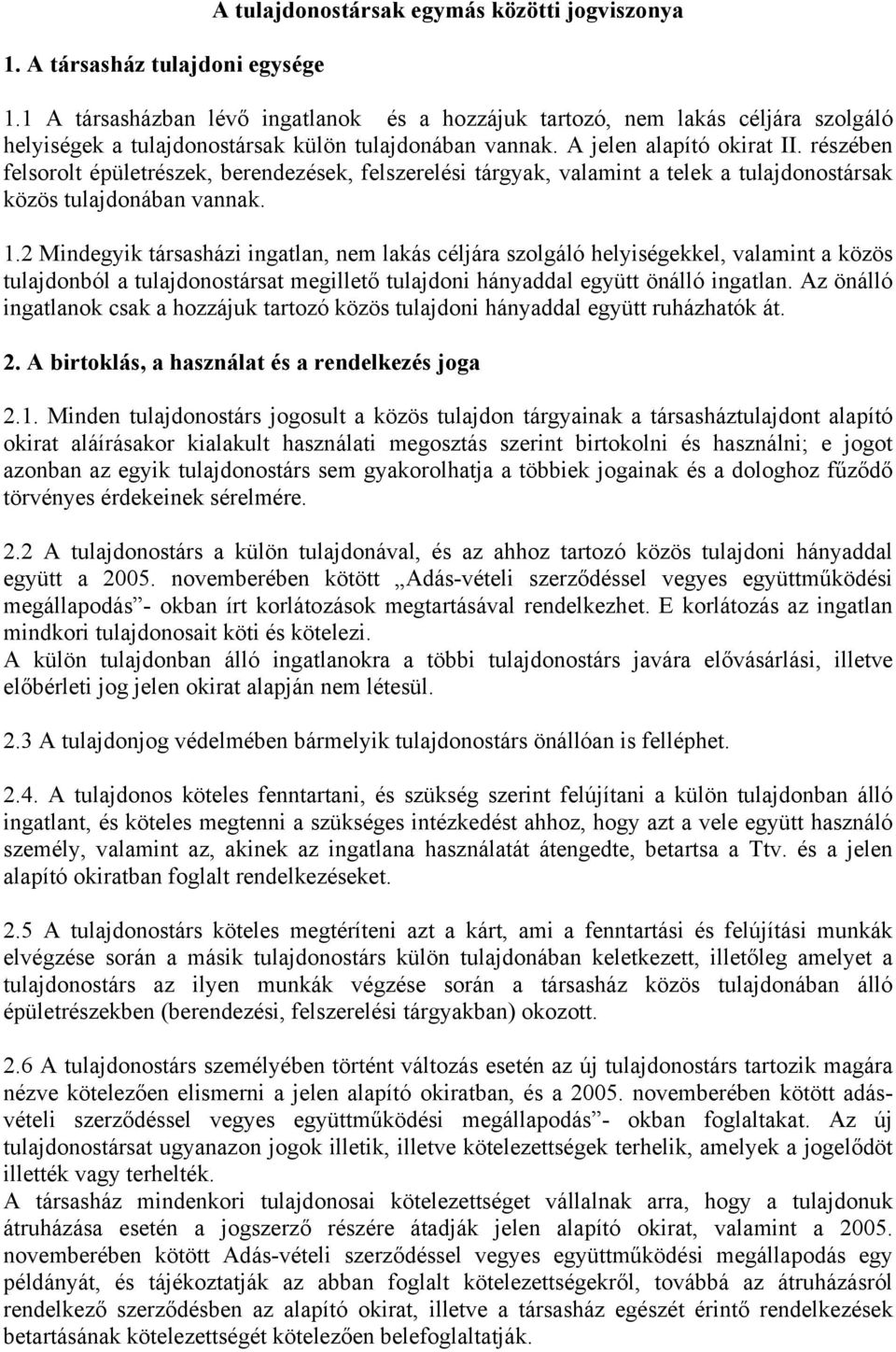 részében felsorolt épületrészek, berendezések, felszerelési tárgyak, valamint a telek a tulajdonostársak közös tulajdonában vannak. 1.