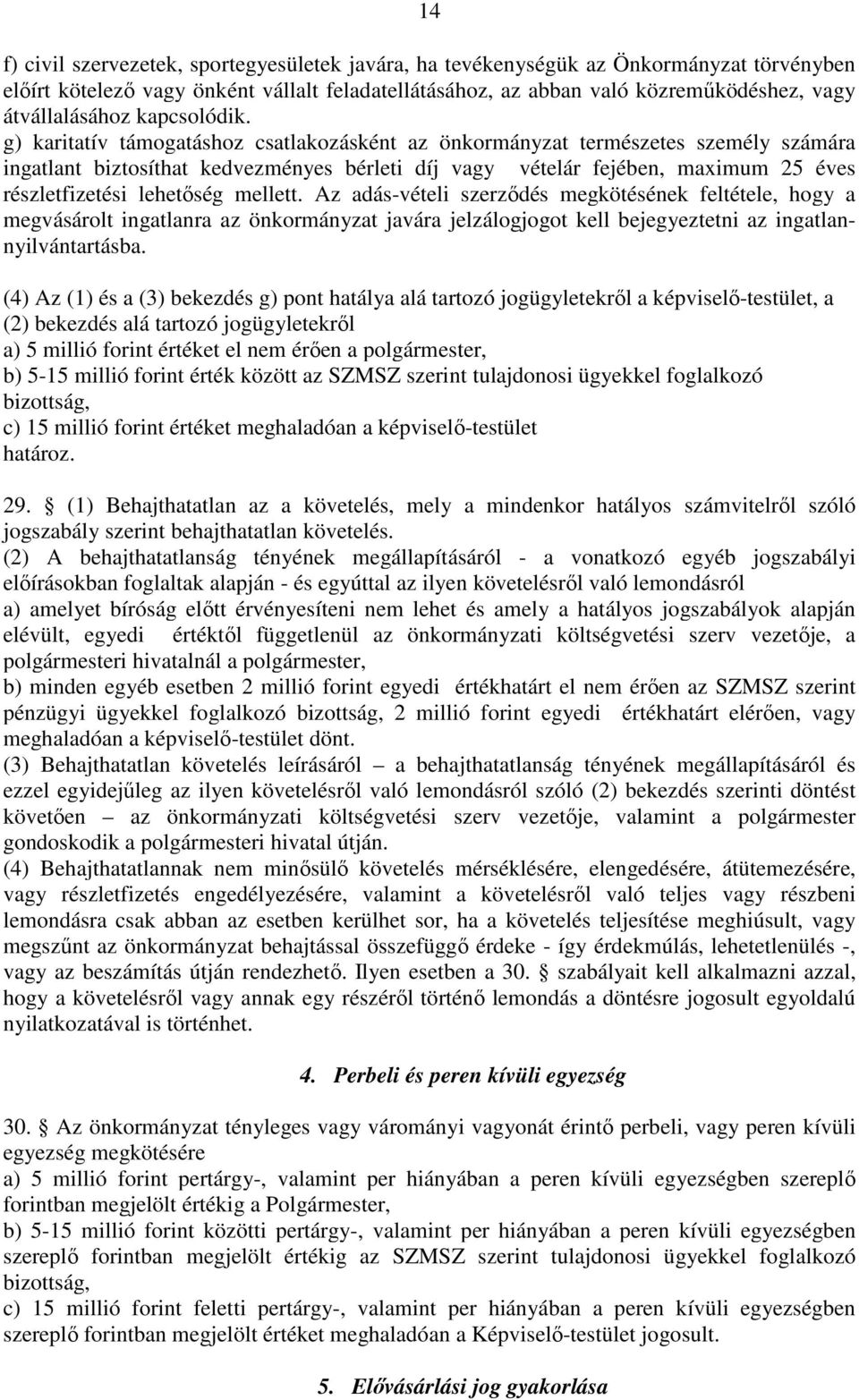 g) karitatív támogatáshoz csatlakozásként az önkormányzat természetes személy számára ingatlant biztosíthat kedvezményes bérleti díj vagy vételár fejében, maximum 25 éves részletfizetési lehetőség