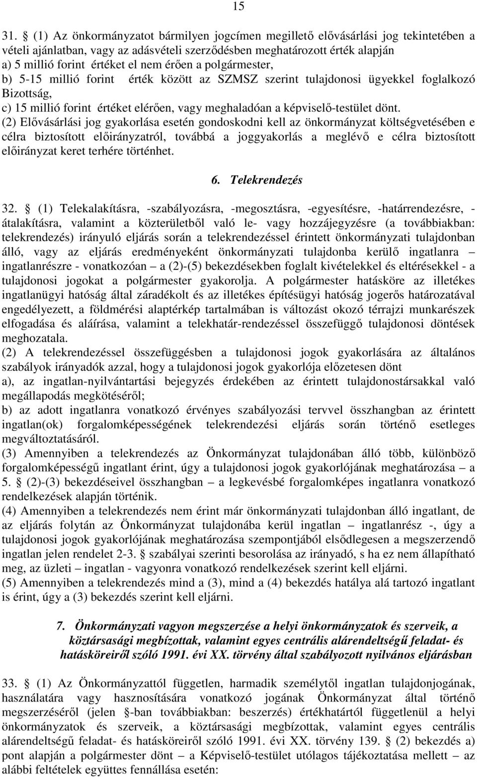 érően a polgármester, b) 5-15 millió forint érték között az SZMSZ szerint tulajdonosi ügyekkel foglalkozó Bizottság, c) 15 millió forint értéket elérően, vagy meghaladóan a képviselő-testület dönt.