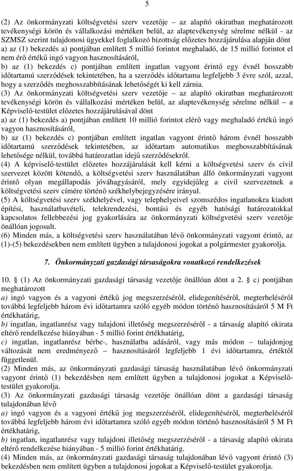 hasznosításáról, b) az (1) bekezdés c) pontjában említett ingatlan vagyont érintő egy évnél hosszabb időtartamú szerződések tekintetében, ha a szerződés időtartama legfeljebb 3 évre szól, azzal, hogy