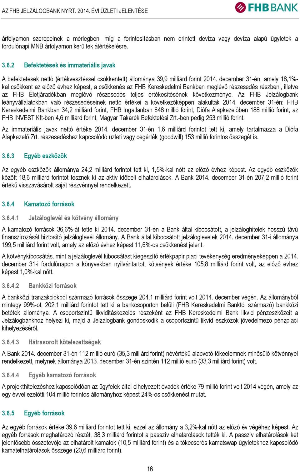 2 Befektetések és immateriális javak A befektetések nettó (értékvesztéssel csökkentett) állománya 39,9 milliárd forint 2014.