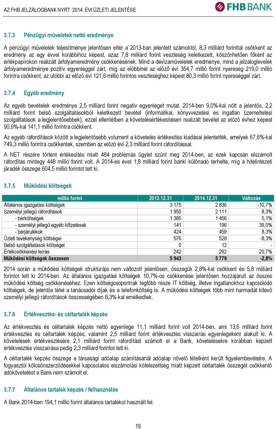 azaz 7,8 milliárd forint veszteség keletkezett, köszönhetően főként az értékpapírokon realizált árfolyameredmény csökkenésének.