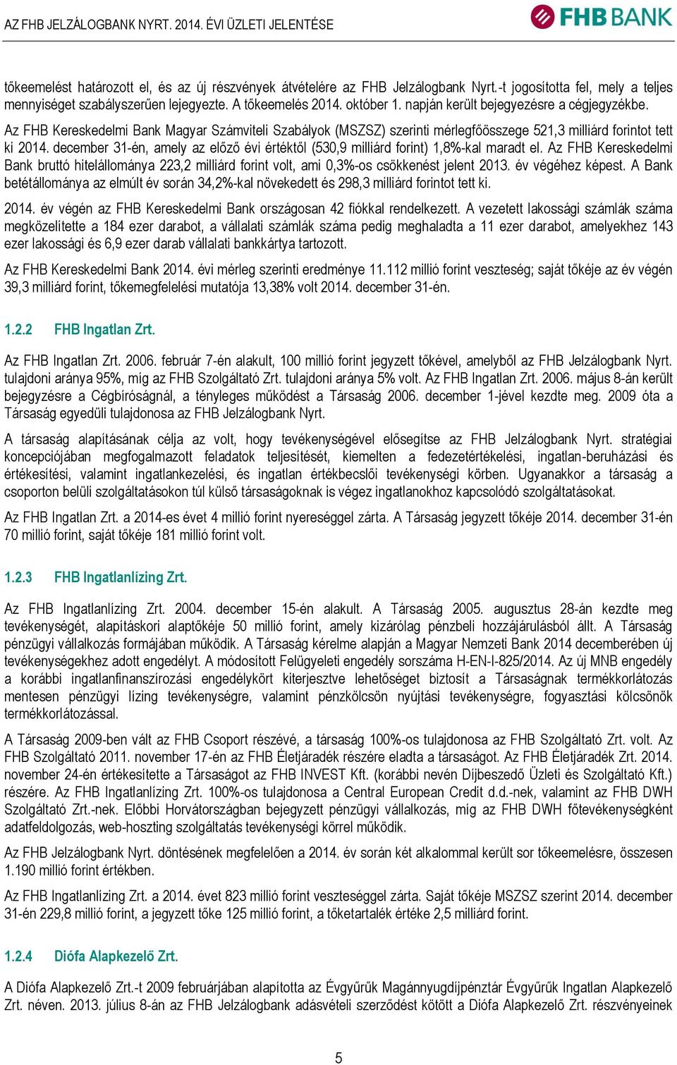 Az FHB Kereskedelmi Bank Magyar Számviteli Szabályok (MSZSZ) szerinti mérlegfőösszege 521,3 milliárd forintot tett ki 2014.